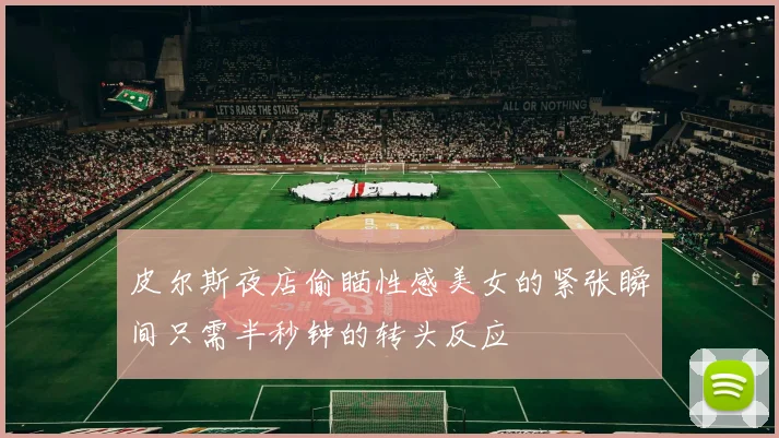 皮尔斯夜店偷瞄性感美女的紧张瞬间只需半秒钟的转头反应